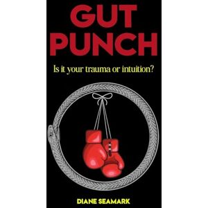 Seamark, Diane Gut Punch: Is it your trauma or intuition? Seamark, Diane Gut Punch: Is it your trauma or intuition?