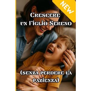 Stramera, Antonino Crescere un Figlio Sereno (senza perdere la pazienza): Scopri strategie semplici e scientificamente provate per dire addio a capricci, urla e sensi di colpa… e ritrovare la gioia di essere genitore Stramera, Antonino Crescere un Figlio Sereno (senza perdere la pazienza): Scopri strategie semplici e scientificamente provate per dire addio a capricci, urla e sensi di colpa… e ritrovare la gioia di essere genitore