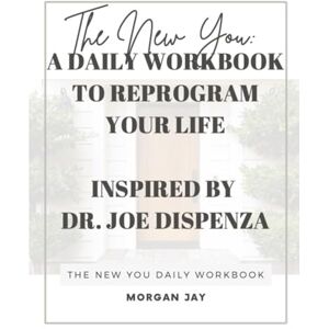 Jay, Morgan The New You: A Daily Workbook to Reprogram Your Life Inspired By Dr. Joe Dispenza Jay, Morgan The New You: A Daily Workbook to Reprogram Your Life Inspired By Dr. Joe Dispenza
