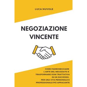 Nuvole, Luca Negoziazione Vincente: Come Padroneggiare l’Arte del Negoziato e Trasformare Ogni Trattativa in un Successo, Per una Vita Personale e Professionale ... per il Successo Personale e Professionale) Nuvole, Luca Negoziazione Vincente: Come Padroneggiare l’Arte del Negoziato e Trasformare Ogni Trattativa in un Successo, Per una Vita Personale e Professionale ... per il Successo Personale e Professionale)