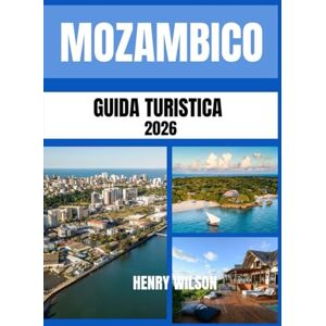 Wilson GUIDA TURISTICA DEL MOZAMBICO 2026: La tua porta d'accesso a spiagge incontaminate, fughe sulle isole e autentiche avventure africane Wilson GUIDA TURISTICA DEL MOZAMBICO 2026: La tua porta d'accesso a spiagge incontaminate, fughe sulle isole e autentiche avventure africane