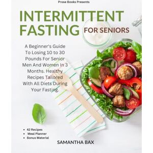 Bax, Samantha Intermittent Fasting For Seniors: A Beginner's Guide To Losing 10 to 30 Pounds For Senior Men And Women In 3 months. Healthy Recipes Tailored With All ... Your Fasting. (Healthy Weight Loss Solutions) Bax, Samantha Intermittent Fasting For Seniors: A Beginner's Guide To Losing 10 to 30 Pounds For Senior Men And Women In 3 months. Healthy Recipes Tailored With All ... Your Fasting. (Healthy Weight Loss Solutions)