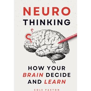 Paxton, Cole Neuro Thinking: How your Brain Decide and Learn (Human Behavior) Paxton, Cole Neuro Thinking: How your Brain Decide and Learn (Human Behavior)