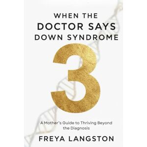 Freya When the Doctor says Down Syndrome: A Mother’s Guide to Thriving Beyond the Diagnosis Freya When the Doctor says Down Syndrome: A Mother’s Guide to Thriving Beyond the Diagnosis