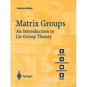 Baker, Andrew Matrix Groups: An Introduction to Lie Group Theory (Springer Undergraduate Mathematics Series) Baker, Andrew Matrix Groups: An Introduction to Lie Group Theory (Springer Undergraduate Mathematics Series)