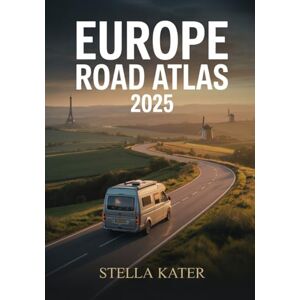 Kater, Stella EUROPE ROAD ATLAS 2025: Comprehensive, Detailed Maps and Routes for Students, Travelers and Adventure Seekers Kater, Stella EUROPE ROAD ATLAS 2025: Comprehensive, Detailed Maps and Routes for Students, Travelers and Adventure Seekers
