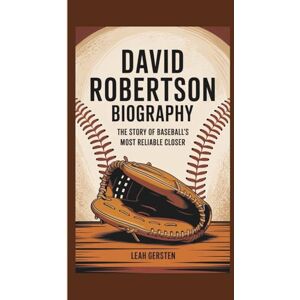 Gersten, Leah DAVID ROBERTSON BIOGRAPHY: The Story of Baseball's Most Reliable Closer Gersten, Leah DAVID ROBERTSON BIOGRAPHY: The Story of Baseball's Most Reliable Closer
