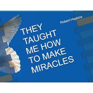 Hopkins, Robert C They Taught Me How to Make Miracles Hopkins, Robert C They Taught Me How to Make Miracles