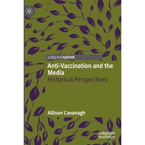 Cavanagh, Allison Anti-Vaccination and the Media: Historical Perspectives Cavanagh, Allison Anti-Vaccination and the Media: Historical Perspectives