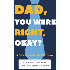 Pettyfeather, Pamela Dad You Were Right, Okay? (From Your Favorite Daughter): A Funny Fill-in-the-Blank Gift Book for Dad from His Daughter Perfect for Father’s Day, ... and Just Because (Actually, You Were Right) Pettyfeather, Pamela Dad You Were Right, Okay? (From Your Favorite Daughter): A Funny Fill-in-the-Blank Gift Book for Dad from His Daughter Perfect for Father’s Day, ... and Just Because (Actually, You Were Right)