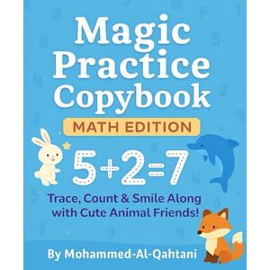 Al-Qahtani, Mohammed Magic Practice Copybook – Math Edition: Trace, Count, Add & Subtract with Cute Animals — A Fun Math Workbook for Preschool & Kindergarten Kids (Ages 3–8) Al-Qahtani, Mohammed Magic Practice Copybook – Math Edition: Trace, Count, Add & Subtract with Cute Animals — A Fun Math Workbook for Preschool & Kindergarten Kids (Ages 3–8)