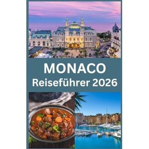 Press, Blythe MONACO Reiseführer 2026: Entdecke den Glamour, die Kultur und die verborgenen Schätze der luxuriösesten Destination der Côte d’Azur – mit ... und unverzichtbaren Reisehinweisen Press, Blythe MONACO Reiseführer 2026: Entdecke den Glamour, die Kultur und die verborgenen Schätze der luxuriösesten Destination der Côte d’Azur – mit ... und unverzichtbaren Reisehinweisen