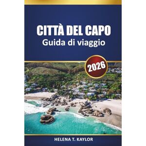 Kaylor, Helena T. Città Del Capo Guida Di Viaggio 2026: Principali attrazioni, spunti locali, itinerari e mappe per esplorare una città sudafricana Kaylor, Helena T. Città Del Capo Guida Di Viaggio 2026: Principali attrazioni, spunti locali, itinerari e mappe per esplorare una città sudafricana