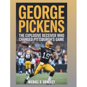 D. Grimsley, Michael GEORGE PICKENS: The Explosive Receiver Who Changed Pittsburgh's Game D. Grimsley, Michael GEORGE PICKENS: The Explosive Receiver Who Changed Pittsburgh's Game