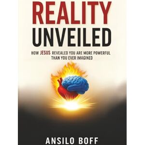 Boff, Ansilo Reality Unveiled: How Jesus Revealed You Are More Powerful Than You Ever Imagined (Rediscover Jesus Subverted Teachings And The Father’s Love) Boff, Ansilo Reality Unveiled: How Jesus Revealed You Are More Powerful Than You Ever Imagined (Rediscover Jesus Subverted Teachings And The Father’s Love)