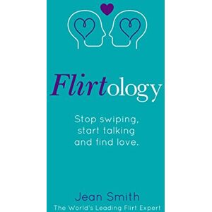 Smith, Jean Flirtology: Stop Swiping, Start Talking and Find Love Smith, Jean Flirtology: Stop Swiping, Start Talking and Find Love