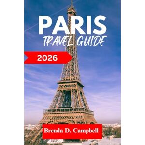 D. Campbell, Brenda PARIS Travel Guide 2026: Experience an unforgettable journey, top attractions, cultural highlights, essential information for exploring Colombes, Versailles and more like a native D. Campbell, Brenda PARIS Travel Guide 2026: Experience an unforgettable journey, top attractions, cultural highlights, essential information for exploring Colombes, Versailles and more like a native