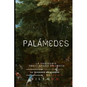(SILENOS), La Tejedora de Mundos PALÁMEDES: La Sabiduría Traicionada en Troya (Mitología Griega) (SILENOS), La Tejedora de Mundos PALÁMEDES: La Sabiduría Traicionada en Troya (Mitología Griega)