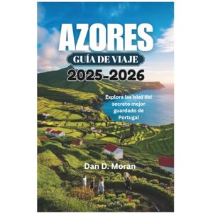 Moran, Dan D. AZORES GUÍA DE VIAJE 2025-2026: Explora las islas del secreto mejor guardado de Portugal Moran, Dan D. AZORES GUÍA DE VIAJE 2025-2026: Explora las islas del secreto mejor guardado de Portugal