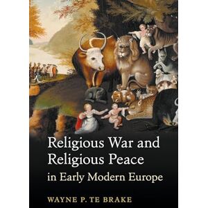 Te Brake, Wayne P. Religious War and Religious Peace in Early Modern Europe (Cambridge Studies in Contentious Politics) Te Brake, Wayne P. Religious War and Religious Peace in Early Modern Europe (Cambridge Studies in Contentious Politics)