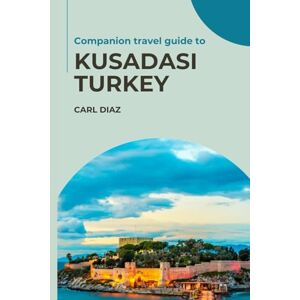 Diaz, Carl Companion travel guide to Kuşadası, Turkey: Must see, Must do activities! Insider and local tips! Cultural Immersion! Top attraction! (Unveiling Wonders: Adventurer's Guidebook) Diaz, Carl Companion travel guide to Kuşadası, Turkey: Must see, Must do activities! Insider and local tips! Cultural Immersion! Top attraction! (Unveiling Wonders: Adventurer's Guidebook)