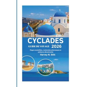 Harvey N. Stitt CYCLADES GUIDE DE VOYAGE 2026: Plages ensoleillées, randonnées pittoresques et ambiance décontractée Harvey N. Stitt CYCLADES GUIDE DE VOYAGE 2026: Plages ensoleillées, randonnées pittoresques et ambiance décontractée