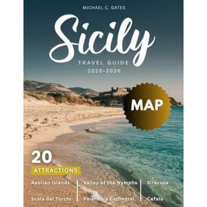 C. GATES, MICHAEL SICILY TRAVEL GUIDE 2026: Journey Through Ancient Ruins, Coastal Wonders, Hidden Villages, Rich History, Flavorful Cuisine, and the Heartbeat of Sicilian Culture for an Unforgettable Adventure C. GATES, MICHAEL SICILY TRAVEL GUIDE 2026: Journey Through Ancient Ruins, Coastal Wonders, Hidden Villages, Rich History, Flavorful Cuisine, and the Heartbeat of Sicilian Culture for an Unforgettable Adventure