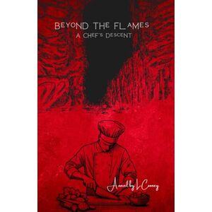 Cooney, Mr Lewis James Beyond the Flames: A Chef’s Descent: Psychological Drama Cooney, Mr Lewis James Beyond the Flames: A Chef’s Descent: Psychological Drama