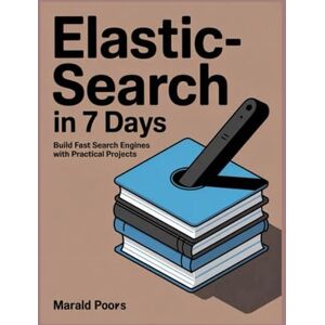 James, Mark Elasticsearch in 7 Days: Build Fast Search Engines with Practical Projects James, Mark Elasticsearch in 7 Days: Build Fast Search Engines with Practical Projects