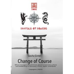 Ginter, Sascha Change of Course: What managers should know about (corporate) culture and leadership in Germany, China, Japan, and Korea Ginter, Sascha Change of Course: What managers should know about (corporate) culture and leadership in Germany, China, Japan, and Korea