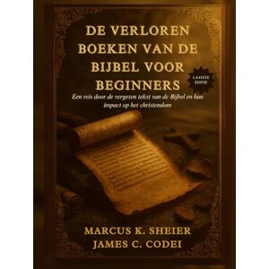 SHEIER, MARCUS K. DE VERLOREN BOEKEN VAN DE BIJBEL VOOR BEGINNERS: Een reis door de vergeten tekst van de Bijbel en hun impact op het christendom SHEIER, MARCUS K. DE VERLOREN BOEKEN VAN DE BIJBEL VOOR BEGINNERS: Een reis door de vergeten tekst van de Bijbel en hun impact op het christendom
