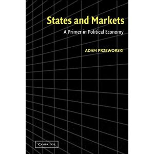 Przeworski, Adam States and Markets: A Primer in Political Economy Przeworski, Adam States and Markets: A Primer in Political Economy