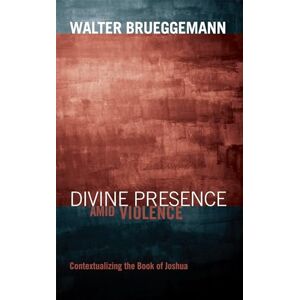 Brueggemann, Walter Divine Presence amid Violence: Contextualizing the Book of Joshua Brueggemann, Walter Divine Presence amid Violence: Contextualizing the Book of Joshua
