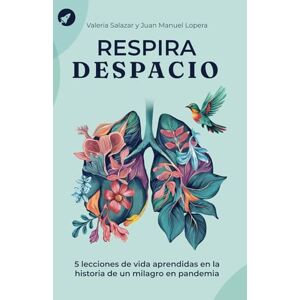 Lopera, Juan Manuel Respira despacio: 5 lecciones de vida aprendidas de la historia de un Milagro en Pandemia Lopera, Juan Manuel Respira despacio: 5 lecciones de vida aprendidas de la historia de un Milagro en Pandemia