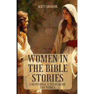 Scott Women In The Bible Stories: A Devotional & Study Guide for Women Scott Women In The Bible Stories: A Devotional & Study Guide for Women