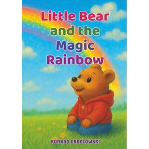Erbetowski, Konrad Little Bear and the Magic Rainbow: A Bedtime Story About Colors, Courage, Kindness and Friendship for Kids Ages 3–6 Erbetowski, Konrad Little Bear and the Magic Rainbow: A Bedtime Story About Colors, Courage, Kindness and Friendship for Kids Ages 3–6