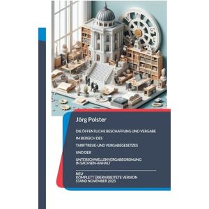 Polster, Jörg Die öffentliche Beschaffung und Vergabe im Bereich des Tariftreue- und Vergabegesetzes und der Unterschwellenvergabeordnung in Sachsen-Anhalt: ... an ... an einer öffentlichen Ausschreibung beteili Polster, Jörg Die öffentliche Beschaffung und Vergabe im Bereich des Tariftreue- und Vergabegesetzes und der Unterschwellenvergabeordnung in Sachsen-Anhalt: ... an ... an einer öffentlichen Ausschreibung beteili