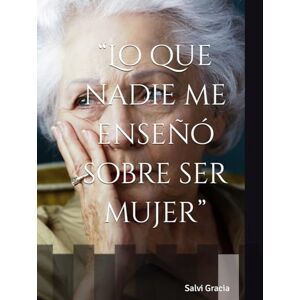 Gracia, Salvi “Lo que nadie me enseñó sobre ser mujer” Gracia, Salvi “Lo que nadie me enseñó sobre ser mujer”