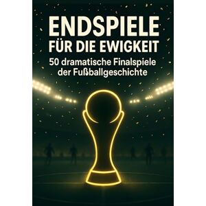 Weber Endspiele für die Ewigkeit: 50 dramatische Finalspiele der Fußballgeschichte Weber Endspiele für die Ewigkeit: 50 dramatische Finalspiele der Fußballgeschichte