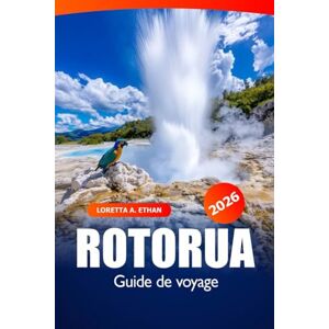 Ethan, Loretta A. Rotorua Guide de voyage 2026: Explorez la nature néo-zélandaise, les attractions, les sources chaudes, la culture maorie et l'aventure dans l'île du Nord Ethan, Loretta A. Rotorua Guide de voyage 2026: Explorez la nature néo-zélandaise, les attractions, les sources chaudes, la culture maorie et l'aventure dans l'île du Nord