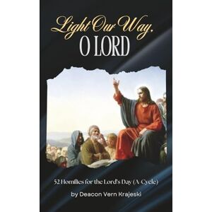 Krajeski, Vern Light Our Way, O Lord: 52 Homilies For The Lord's Day (A-Cycle) Krajeski, Vern Light Our Way, O Lord: 52 Homilies For The Lord's Day (A-Cycle)