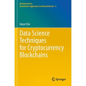 Liiv, Innar Data Science Techniques for Cryptocurrency Blockchains: 9 (Behaviormetrics: Quantitative Approaches to Human Behavior, 9) Liiv, Innar Data Science Techniques for Cryptocurrency Blockchains: 9 (Behaviormetrics: Quantitative Approaches to Human Behavior, 9)