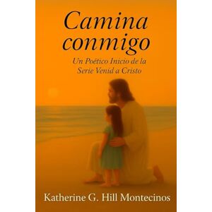 Hill Montecinos AZ, Katherine G Camina Conmigo": Un Poetico Inicio de la Serie Venid a Cristo Hill Montecinos AZ, Katherine G Camina Conmigo": Un Poetico Inicio de la Serie Venid a Cristo