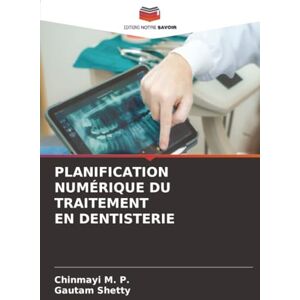 M. P., Chinmayi PLANIFICATION NUMÉRIQUE DU TRAITEMENT EN DENTISTERIE M. P., Chinmayi PLANIFICATION NUMÉRIQUE DU TRAITEMENT EN DENTISTERIE