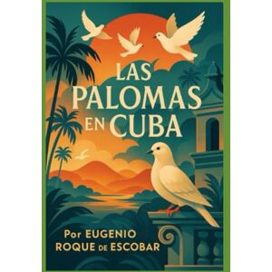 ROQUE DE ESCOBAR FL, EUGENIO LAS PALOMAS EN CUBA ROQUE DE ESCOBAR FL, EUGENIO LAS PALOMAS EN CUBA