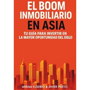 Prieto Martinez, Javier EL BOOM INMOBILIARIO EN ASIA: TU GUÍA PARA INVERTIR EN LA MAYOR OPORTUNIDAD DEL SIGLO Prieto Martinez, Javier EL BOOM INMOBILIARIO EN ASIA: TU GUÍA PARA INVERTIR EN LA MAYOR OPORTUNIDAD DEL SIGLO
