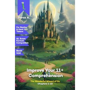 A, Faraz Bexley & Kent 11+, GL Format Improve Your 11+ Comprehension: Book 1(a): The Wonderful Wizard of Oz: Chapters 1-10 A, Faraz Bexley & Kent 11+, GL Format Improve Your 11+ Comprehension: Book 1(a): The Wonderful Wizard of Oz: Chapters 1-10