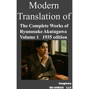 Imaginary Modern translation of The Complete Works of Ryunosuke Akutagawa Volume 1 1935 edition Imaginary Modern translation of The Complete Works of Ryunosuke Akutagawa Volume 1 1935 edition