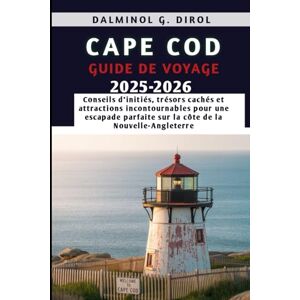 Dirol, Dalminol G. CAPE COD GUIDE DE VOYAGE 2025-2026: Conseils d'initiés, trésors cachés et attractions incontournables pour une escapade parfaite sur la côte de la Nouvelle-Angleterre Dirol, Dalminol G. CAPE COD GUIDE DE VOYAGE 2025-2026: Conseils d'initiés, trésors cachés et attractions incontournables pour une escapade parfaite sur la côte de la Nouvelle-Angleterre