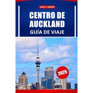 HARPER, JANET L. Centro De Auckland Guía De Viaje 2025: Planifique su viaje con consejos de expertos, actividades imprescindibles, itinerarios detallados y mapas para su aventura en Nueva Zelanda HARPER, JANET L. Centro De Auckland Guía De Viaje 2025: Planifique su viaje con consejos de expertos, actividades imprescindibles, itinerarios detallados y mapas para su aventura en Nueva Zelanda